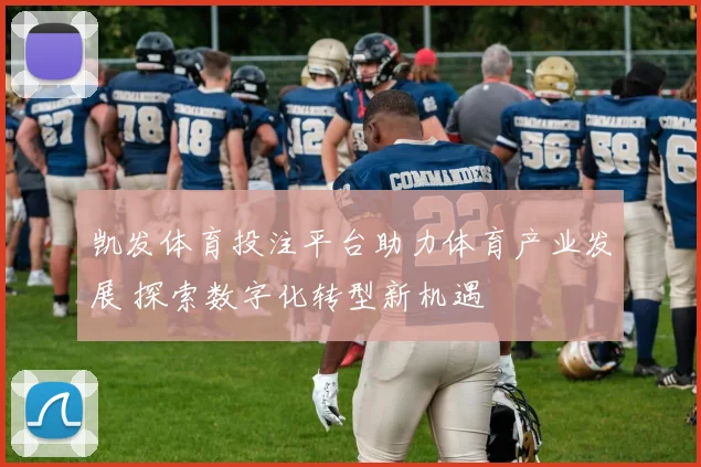 凯发体育投注平台助力体育产业发展 探索数字化转型新机遇