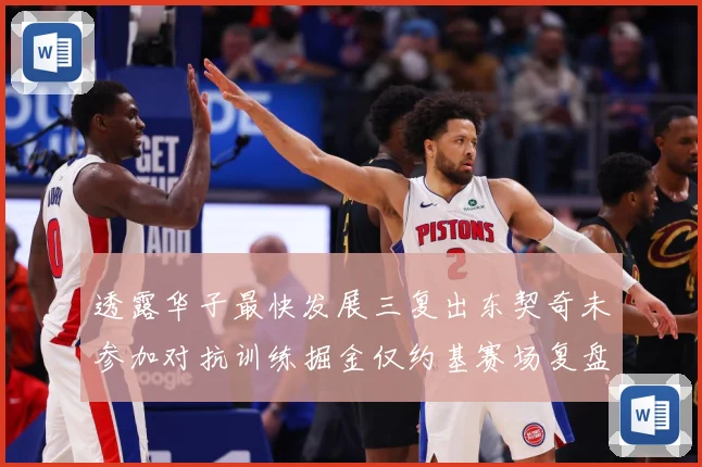 透露华子最快发展三复出东契奇未参加对抗训练掘金仅约基赛场复盘