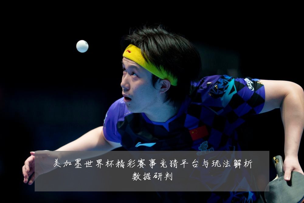 美加墨世界杯精彩赛事竞猜平台与玩法解析数据研判